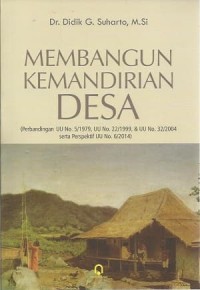 Membangun Kemandirian Desa: Perbandingan UU No. 5/1979, UU No. 22/1999, UU No. 32/2004 serta perspektif UU No.6/2014