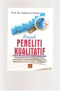Menjadi Peneliti Kualitatif: Ancangan Metodologi, Presentasi, dan Publikasi Hasil penelitian untuk Mahasiswa dan Peneliti Pemula Bidang Ilmu-Ilmu Sosial, Pendidikan, dan Humaniora