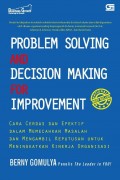 Problem Solving and Decision Making for Improvement: Cara Cerdas dan Efektif dalam Memecahkan Masalah dan Mengambil Keputusan untuk Meningkatkan Kinerja Organisasi