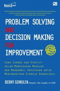 Problem Solving and Decision Making for Improvement: Cara Cerdas dan Efektif dalam Memecahkan Masalah dan Mengambil Keputusan untuk Meningkatkan Kinerja Organisasi