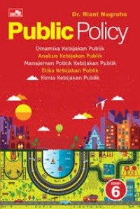 Public Policy: Dinamika Kebijakan Publik, Analisa Kebijakan Publik, dan Manajemen Politik Kebijakan Publik