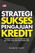 Strategi Sukses Pengajuan Kredit Mengupas  Tuntas Cara-Cara Legal dan Cepat, Agar Kredit Modal Usaha Anda disetujui Bank