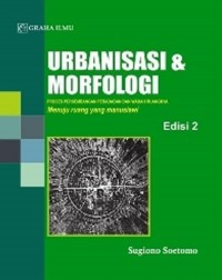 Urbanisasi dan Morfologi: Proses Perkembangan Peradaban dan Wadah Ruangnya Menuju Ruang yang Manusiawi