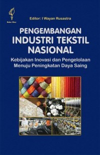 Pengembangan Industri Tekstil Nasional : Kebijakan Inovasi dan Pengelolaan Menuju Peningkatan Daya Saing