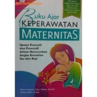 Image of Buku Ajar Keperawatan Maternitas: Upaya Promotif dan Preventif dalam Menurunkan Angka Kematian Ibu dan Bayi