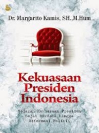 Kekuasaan Presiden Indonesia: Sejarah Kekuasaan Presiden Sejak Merdeka Hingga Reformasi Politik