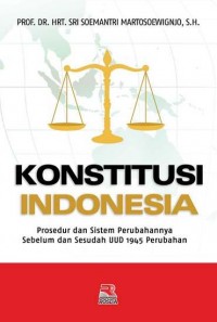 Konstitusi Indonesia: Prosedur dan Sistem Perubahannya Sebelum dan Sesudah UUD 1945 Perubahan
